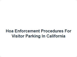 Hoa Enforcement Procedures for Visitor Parking in California