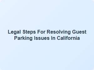 Legal Steps for Resolving Guest Parking Issues in California