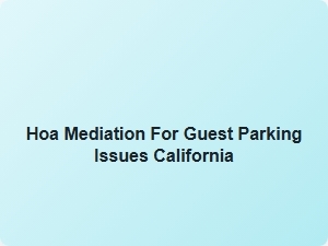 Hoa Mediation for Guest Parking Issues in California