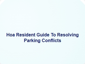Hoa Resident Guide to Resolving Parking Conflicts
