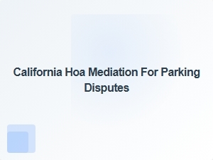 California Hoa Mediation for Parking Disputes