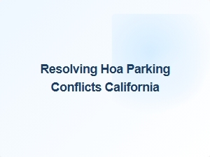 Resolving Hoa Parking Conflicts in California
